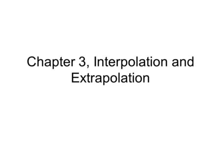 Chapter 3, Interpolation and Extrapolation. Interpolation & Extrapolation (x i,y i ) Find an analytic function f(x) that passes through given N points.