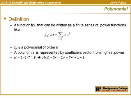 ES 240: Scientific and Engineering Computation. InterpolationPolynomial  Definition –a function f(x) that can be written as a finite series of power functions.