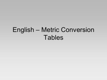 English – Metric Conversion Tables