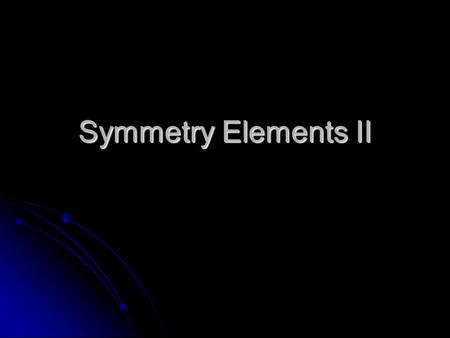 Symmetry Elements II.
