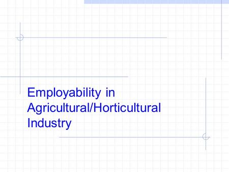 Employability in Agricultural/Horticultural Industry.