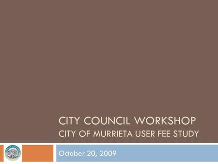 CITY COUNCIL WORKSHOP CITY OF MURRIETA USER FEE STUDY October 20, 2009.
