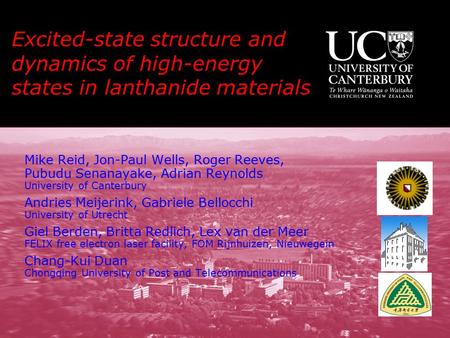 Excited-state structure and dynamics of high-energy states in lanthanide materials Mike Reid, Jon-Paul Wells, Roger Reeves, Pubudu Senanayake, Adrian Reynolds.