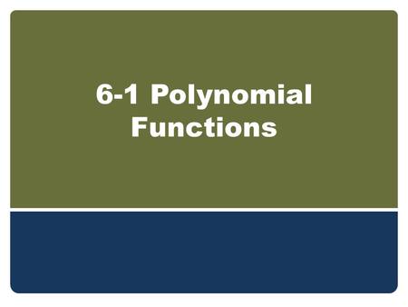 6-1 Polynomial Functions. Objectives Exploring Polynomial Functions Modeling Data with a Polynomial Function.
