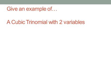 Give an example of… A Cubic Trinomial with 2 variables