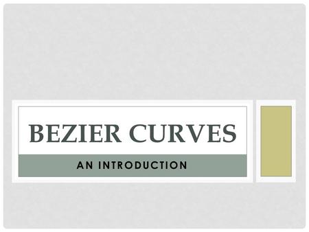 AN INTRODUCTION BEZIER CURVES. AN INTRODUCTION BEZIER CURVES Bezier was an engineer with the Renault car company and set out in the early 1960's to develop.