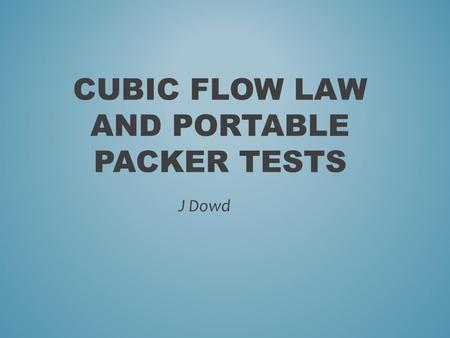 CUBIC FLOW LAW AND PORTABLE PACKER TESTS J Dowd. STOKES LAW.