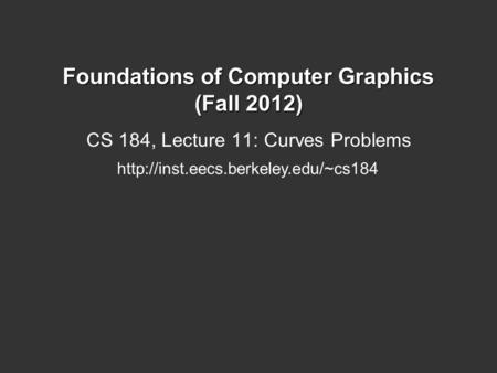 Foundations of Computer Graphics (Fall 2012) CS 184, Lecture 11: Curves Problems