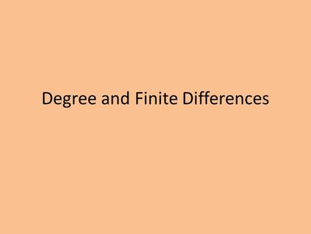 Degree and Finite Differences. How the degree translates to a function DegreeFunction 0Constant 1linear 2quadratic 3cubic.