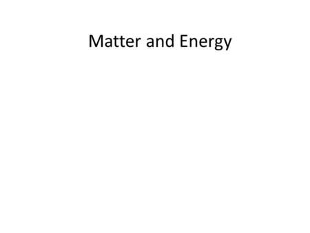 Matter and Energy. Matter Matter is what everything is made of. Matter is anything that is made of atoms and molecules. Matter is anything that has mass.