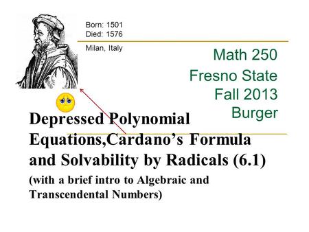 Math 250 Fresno State Fall 2013 Burger Depressed Polynomial Equations,Cardano’s Formula and Solvability by Radicals (6.1) (with a brief intro to Algebraic.