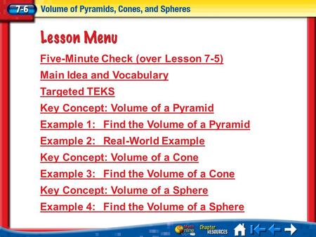 Lesson 6 Menu Five-Minute Check (over Lesson 7-5) Main Idea and Vocabulary Targeted TEKS Key Concept: Volume of a Pyramid Example 1:Find the Volume of.