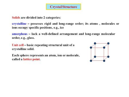 Crystal Structure Solids are divided into 2 categories: