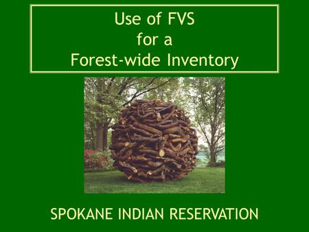 Use of FVS for a Forest-wide Inventory SPOKANE INDIAN RESERVATION.