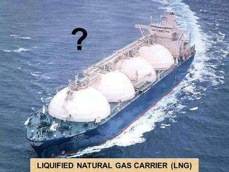 LIQUIFIED NATURAL GAS CARRIER (LNG) ?. What is LNG ? fiedLiqui Natural Gas Natural Gas At Minus 260 Fahrenheit (162 C) Reduces to 1/600 of its original.