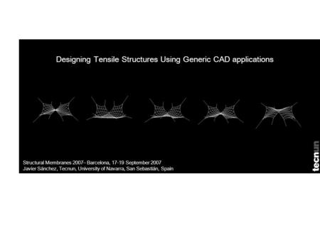 Designing Tensile Structures Using Generic CAD Applications. Structural membranes 2007, Barcelona, 17-19 September 2007 Javier Sánchez, Tecnun, University.