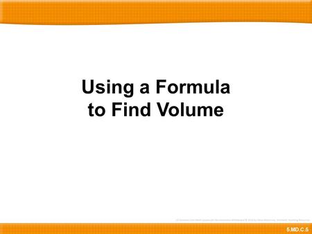 Using a Formula to Find Volume 5.MD.C.5. To find the volume of a rectangular prism, we can use this formula: Volume = length x width x height. Volume.