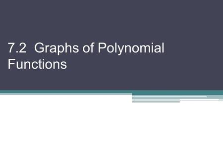 7.2 Graphs of Polynomial Functions. *Quick note: For most of these questions we will use our graphing calculators to graph. A few say “without a graphing.