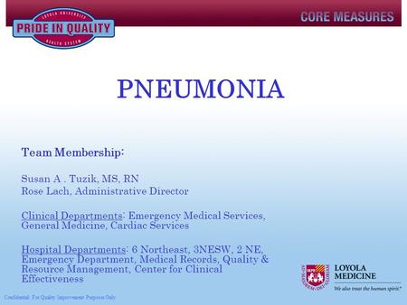 PNEUMONIA Team Membership: Susan A. Tuzik, MS, RN Rose Lach, Administrative Director Clinical Departments: Emergency Medical Services, General Medicine,