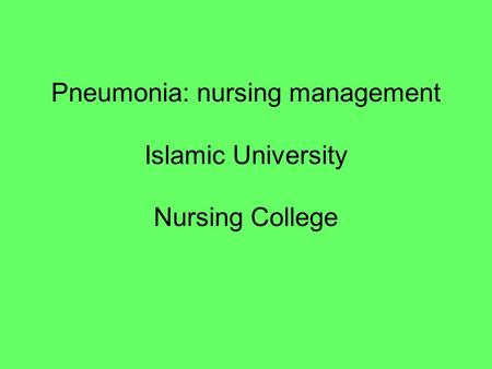 Pneumonia: nursing management Islamic University Nursing College.