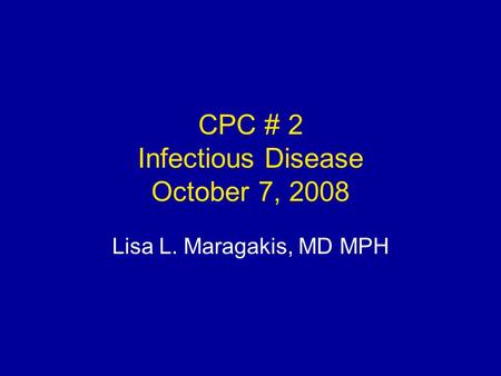CPC # 2 Infectious Disease October 7, 2008 Lisa L. Maragakis, MD MPH.