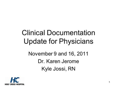 1 Clinical Documentation Update for Physicians November 9 and 16, 2011 Dr. Karen Jerome Kyle Jossi, RN.