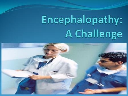 What does it mean? “Encephalo”-means Brain “Patho”-means Disease Encephalopathy is “caused by something else” Implies a remote(outside of the CNS) etiology.