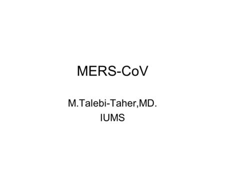 MERS-CoV M.Talebi-Taher,MD. IUMS. Cases and clusters: The index case was a patient in jaddah, who was hospitalized with pneumonia in June 2012. ARDS,
