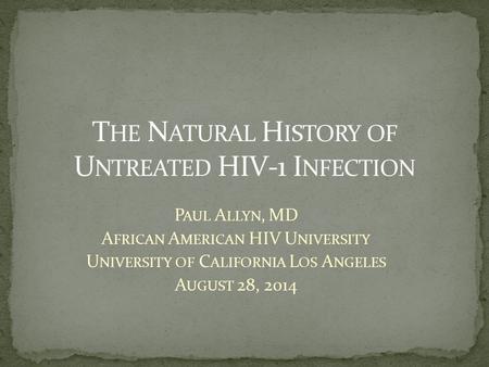 P AUL A LLYN, MD A FRICAN A MERICAN HIV U NIVERSITY U NIVERSITY OF C ALIFORNIA L OS A NGELES A UGUST 28, 2014.