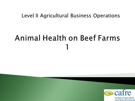Level II Agricultural Business Operations.  To recognise animal signs of good and ill health  To know how to prevent and treat calf scours and pneumonia.