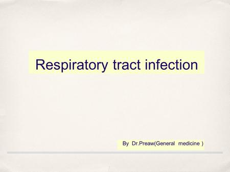 Respiratory tract infection By Dr.Preaw(General medicine )