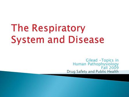 Gilead -Topics in Human Pathophysiology Fall 2009 Drug Safety and Public Health.