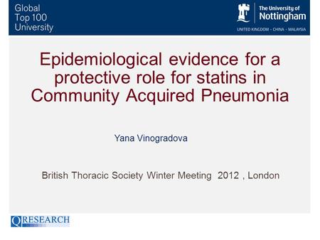 Epidemiological evidence for a protective role for statins in Community Acquired Pneumonia British Thoracic Society Winter Meeting 2012, London Yana Vinogradova.