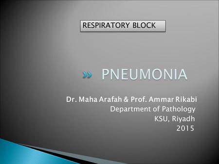 PNEUMONIA RESPIRATORY BLOCK Dr. Maha Arafah & Prof. Ammar Rikabi