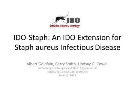 IDO-Staph: An IDO Extension for Staph aureus Infectious Disease Albert Goldfain, Barry Smith, Lindsay G. Cowell Immunology Ontologies and Their Applications.