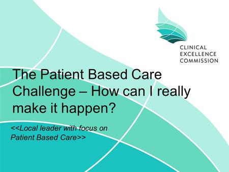 The Patient Based Care Challenge – How can I really make it happen? >