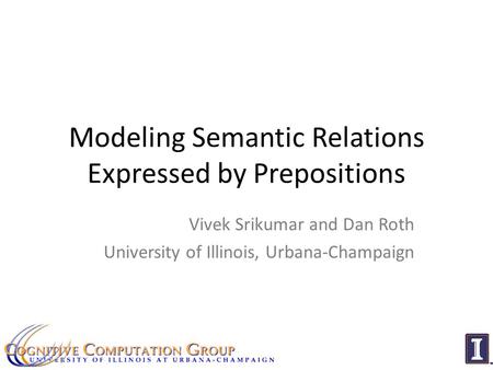 Modeling Semantic Relations Expressed by Prepositions Vivek Srikumar and Dan Roth University of Illinois, Urbana-Champaign.