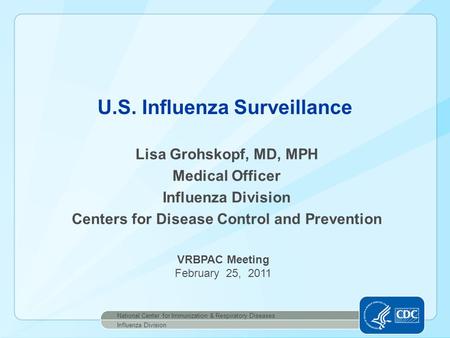 Lisa Grohskopf, MD, MPH Medical Officer Influenza Division Centers for Disease Control and Prevention U.S. Influenza Surveillance National Center for Immunization.