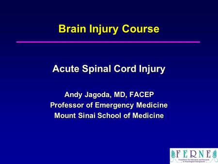 Brain Injury Course Acute Spinal Cord Injury Andy Jagoda, MD, FACEP Professor of Emergency Medicine Mount Sinai School of Medicine.