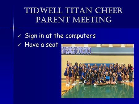 Tidwell Titan Cheer Parent Meeting Sign in at the computers Sign in at the computers Have a seat Have a seat.