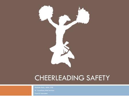 CHEERLEADING SAFETY Michelle Kelly, ARM, CPSI Sr. Consultant, Risk Services Poms & Associates.