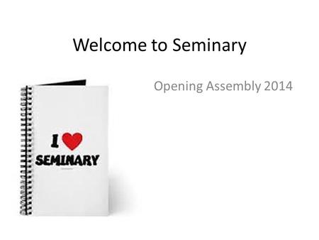 Welcome to Seminary Opening Assembly 2014. Welcome to Seminary O PENING P RAYER V OLUNTEER ?