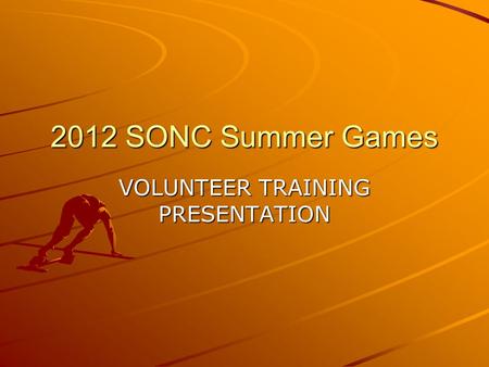2012 SONC Summer Games VOLUNTEER TRAINING PRESENTATION.