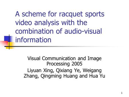 1 A scheme for racquet sports video analysis with the combination of audio-visual information Visual Communication and Image Processing 2005 Liyuan Xing,
