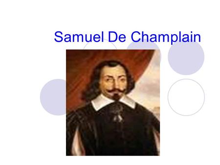 Samuel De Champlain. Historical Background Samuel De Champlain was born in 1567 in the town of Brouage, France. He got an education to become a navigator,