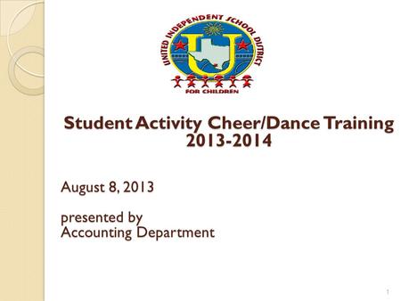Student Activity Cheer/Dance Training 2013-2014 August 8, 2013 presented by Accounting Department 1.