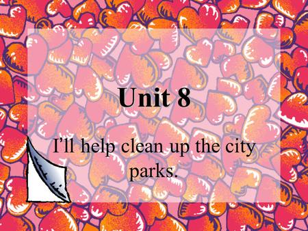 Unit 8 I ’ ll help clean up the city parks.. Do you often help others? Tell us something about the last time you helped others. I helped to clean the.