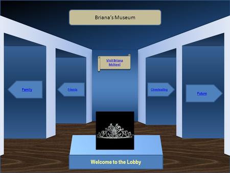 Museum Entrance Welcome to the Lobby Family Friends Future Cheerleading Briana’s Museum Visit Briana McNeel Visit Briana McNeel.