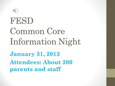 FESD Common Core Information Night January 31, 2013 Attendees: About 200 parents and staff.
