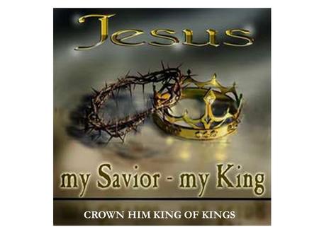 CROWN HIM KING OF KINGS. AND CELEBRATE, CELEBRATE, CELEBRATE HIS LOVE.
